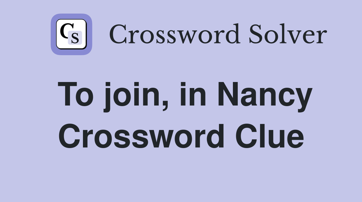 To join, in Nancy Crossword Clue