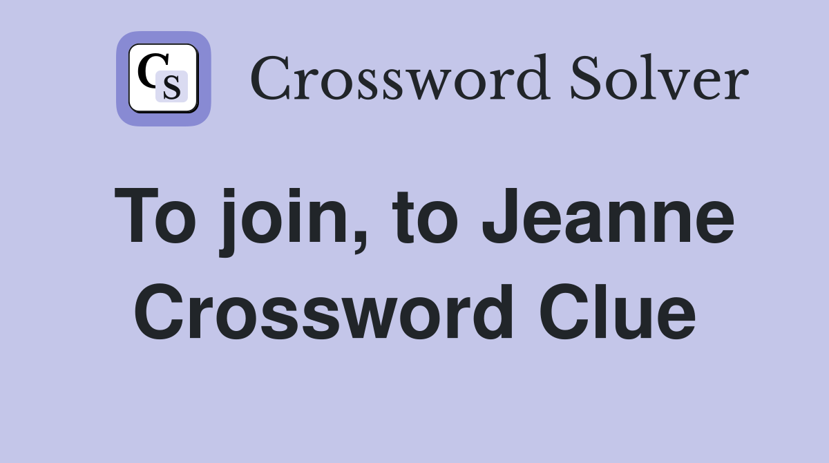 To join, to Jeanne Crossword Clue