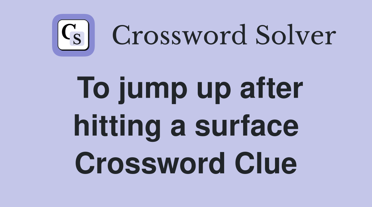 To jump up after hitting a surface Crossword Clue