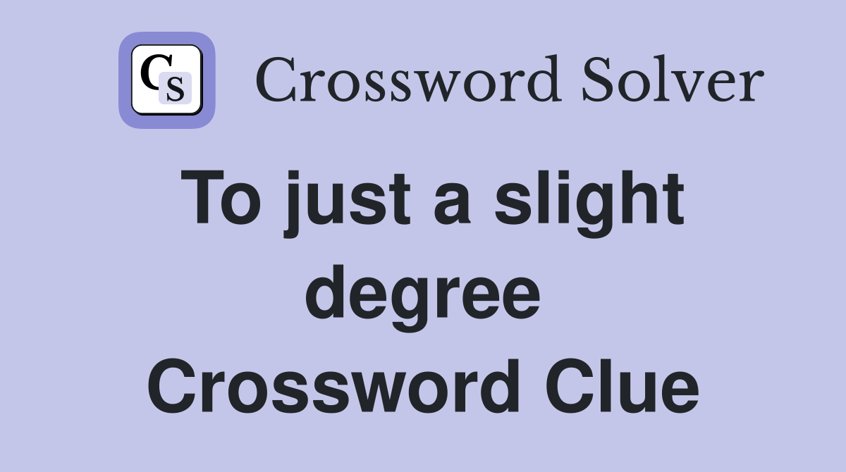To just a slight degree Crossword Clue