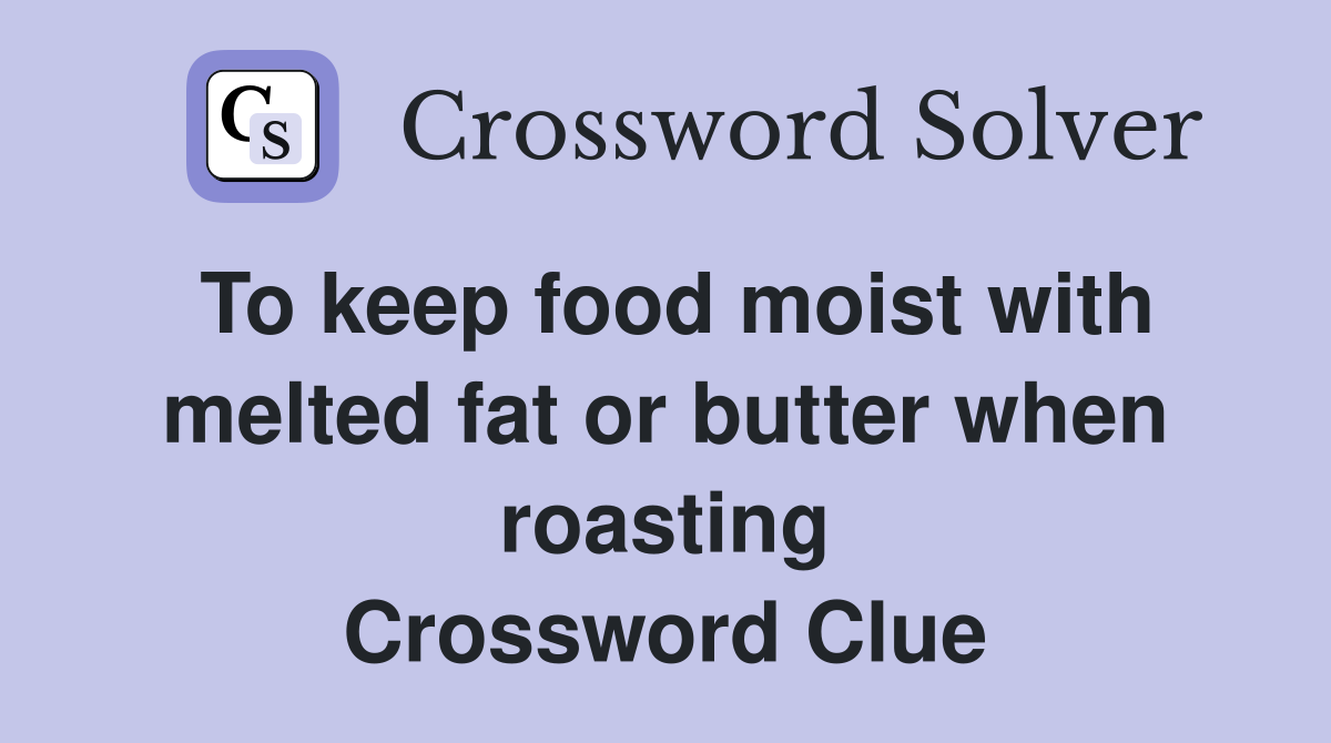 To keep food moist with melted fat or butter when roasting Crossword Clue