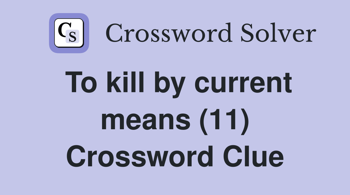To kill by current means (11) Crossword Clue