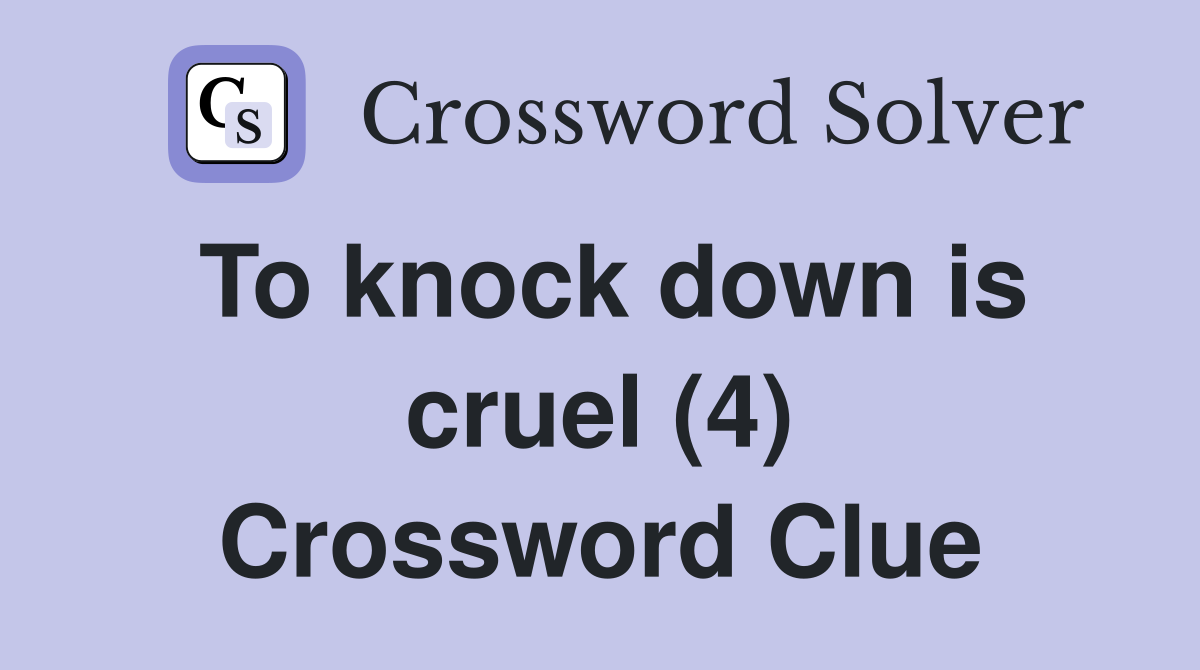 To knock down is cruel (4) Crossword Clue