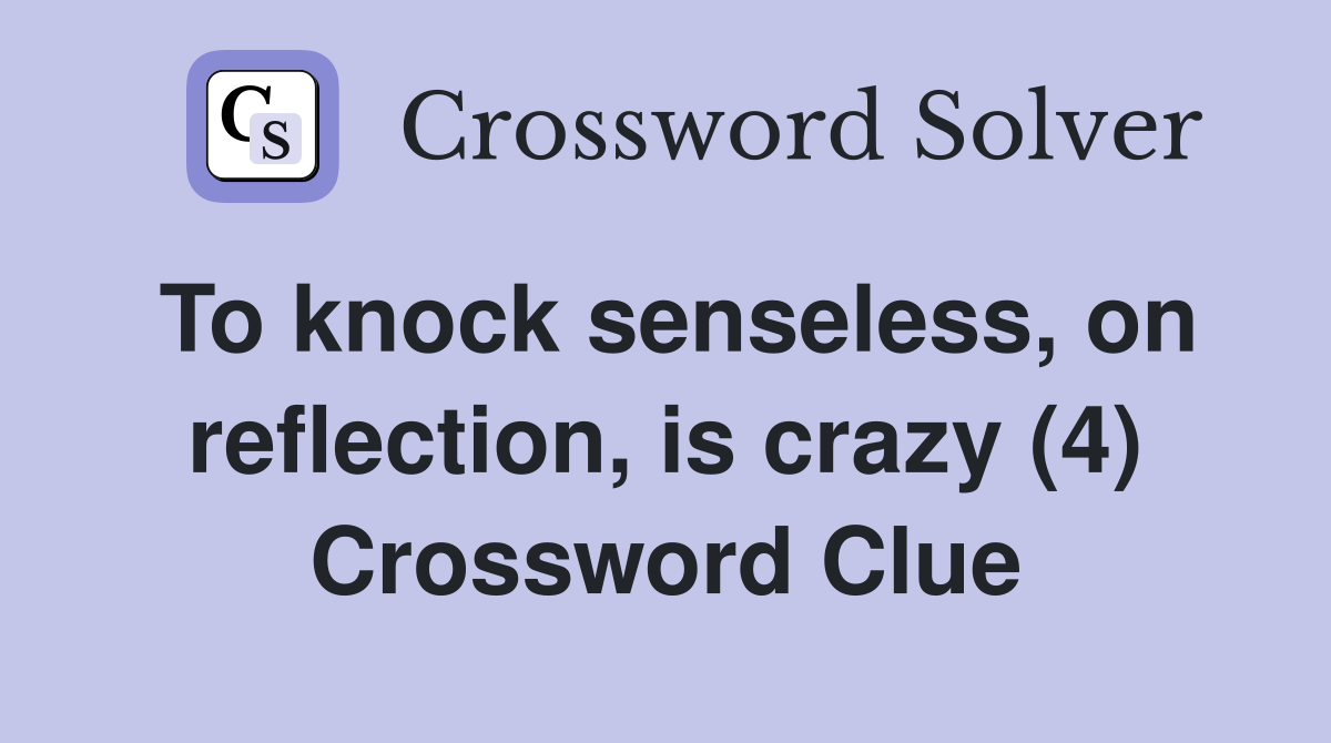 To knock senseless, on reflection, is crazy (4) Crossword Clue