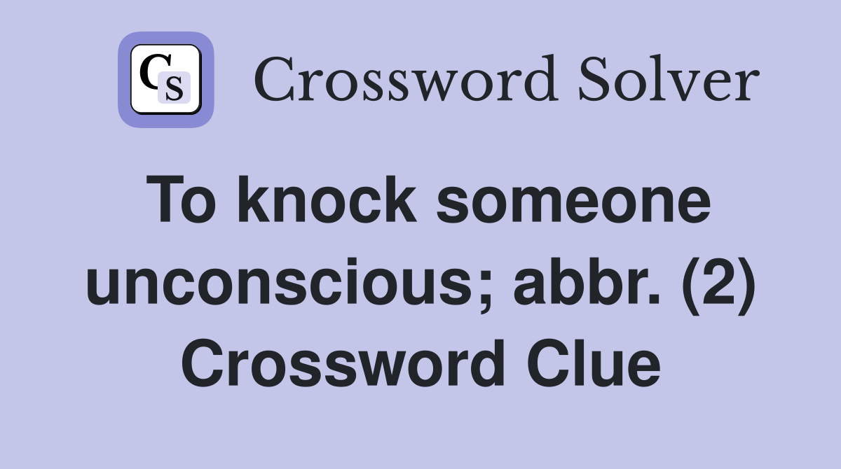 To knock someone unconscious; abbr. (2) Crossword Clue