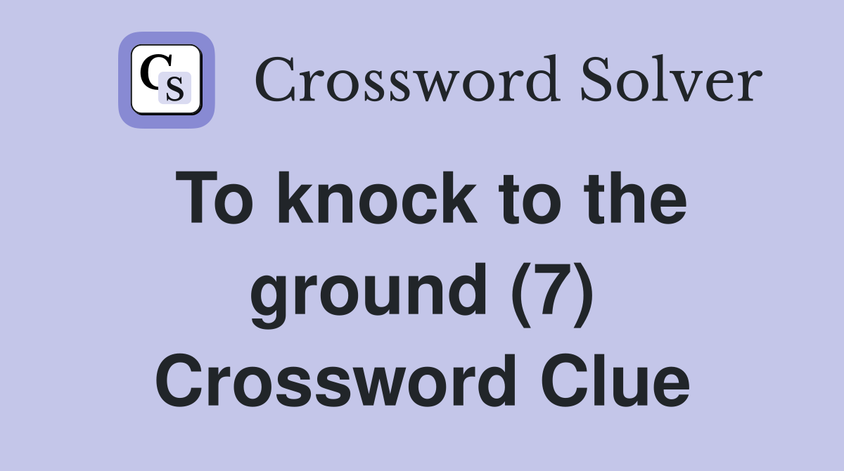 To knock to the ground (7) Crossword Clue