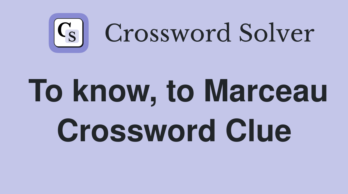 To know, to Marceau Crossword Clue