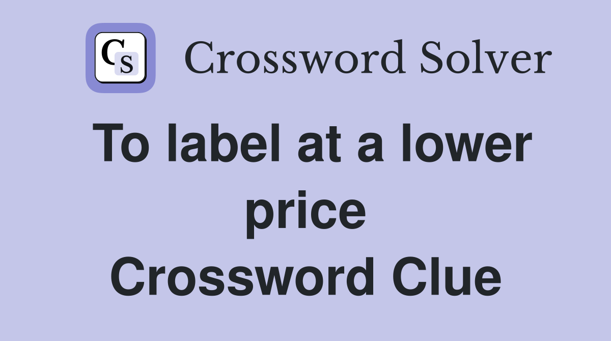 To label at a lower price Crossword Clue