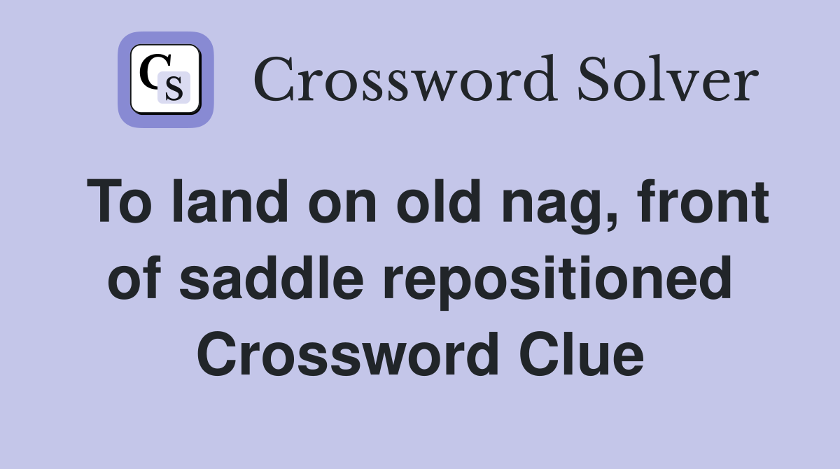 To land on old nag, front of saddle repositioned Crossword Clue
