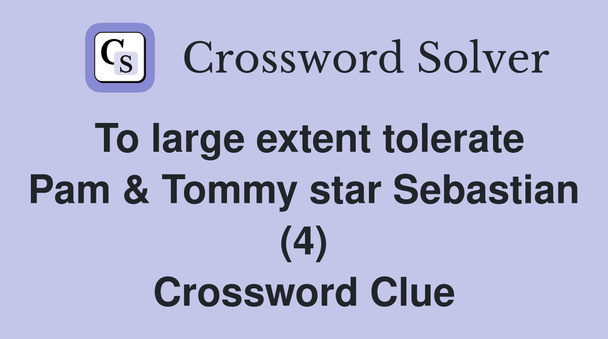 To large extent tolerate Pam & Tommy star Sebastian (4) Crossword Clue