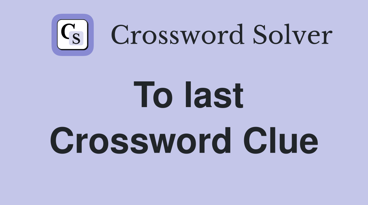 To last Crossword Clue