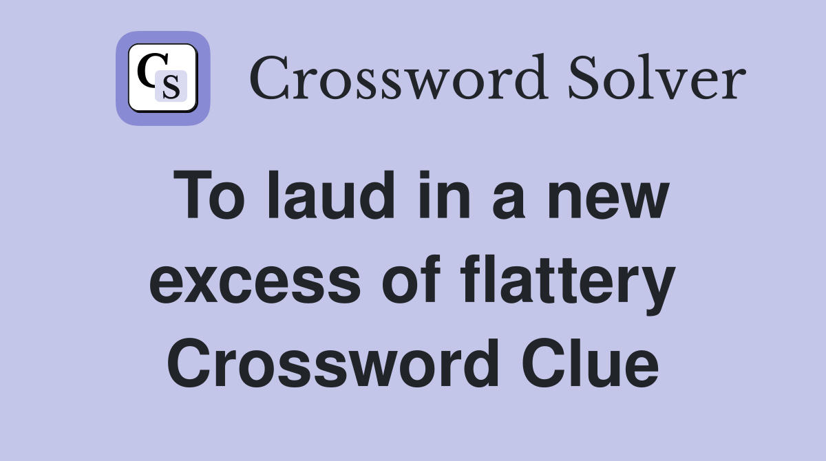 To laud in a new excess of flattery Crossword Clue