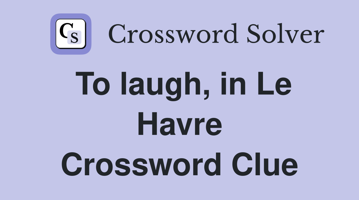 To laugh, in Le Havre Crossword Clue