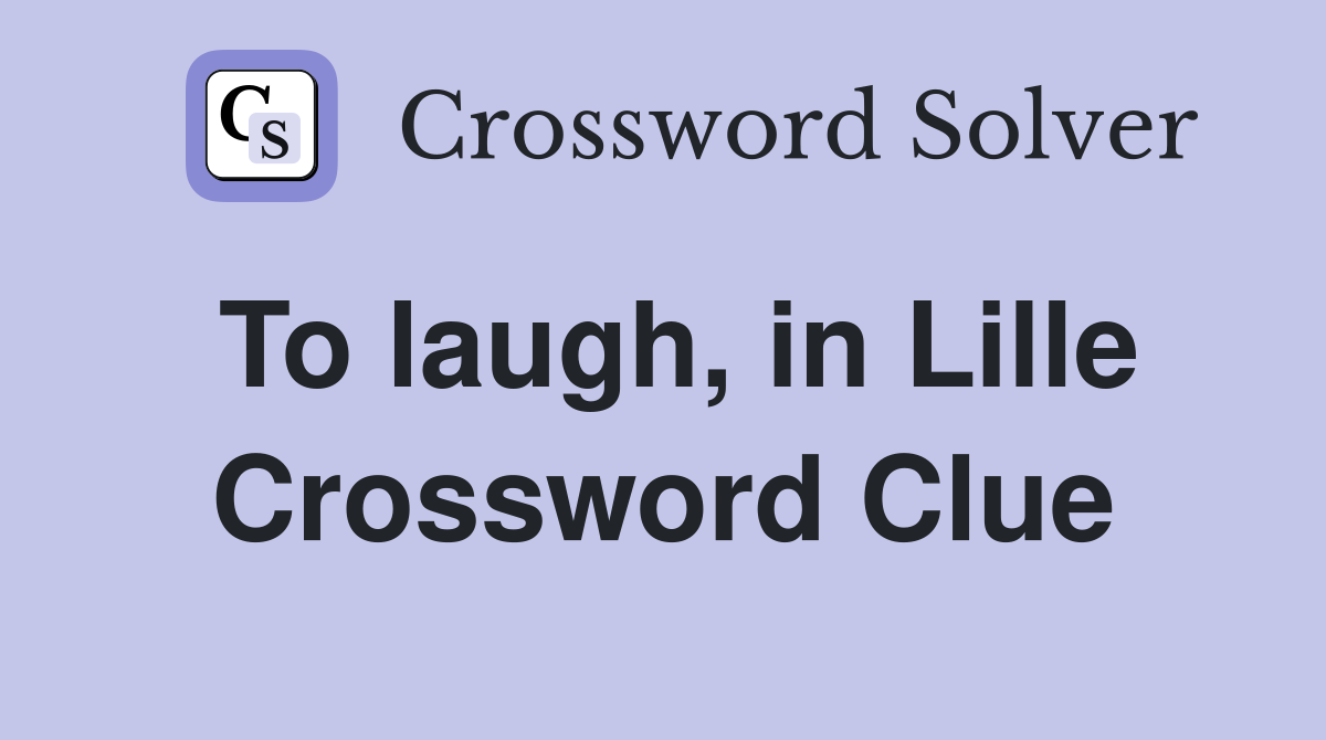 To laugh, in Lille Crossword Clue