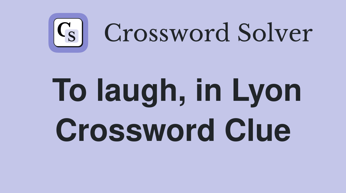 To laugh, in Lyon Crossword Clue