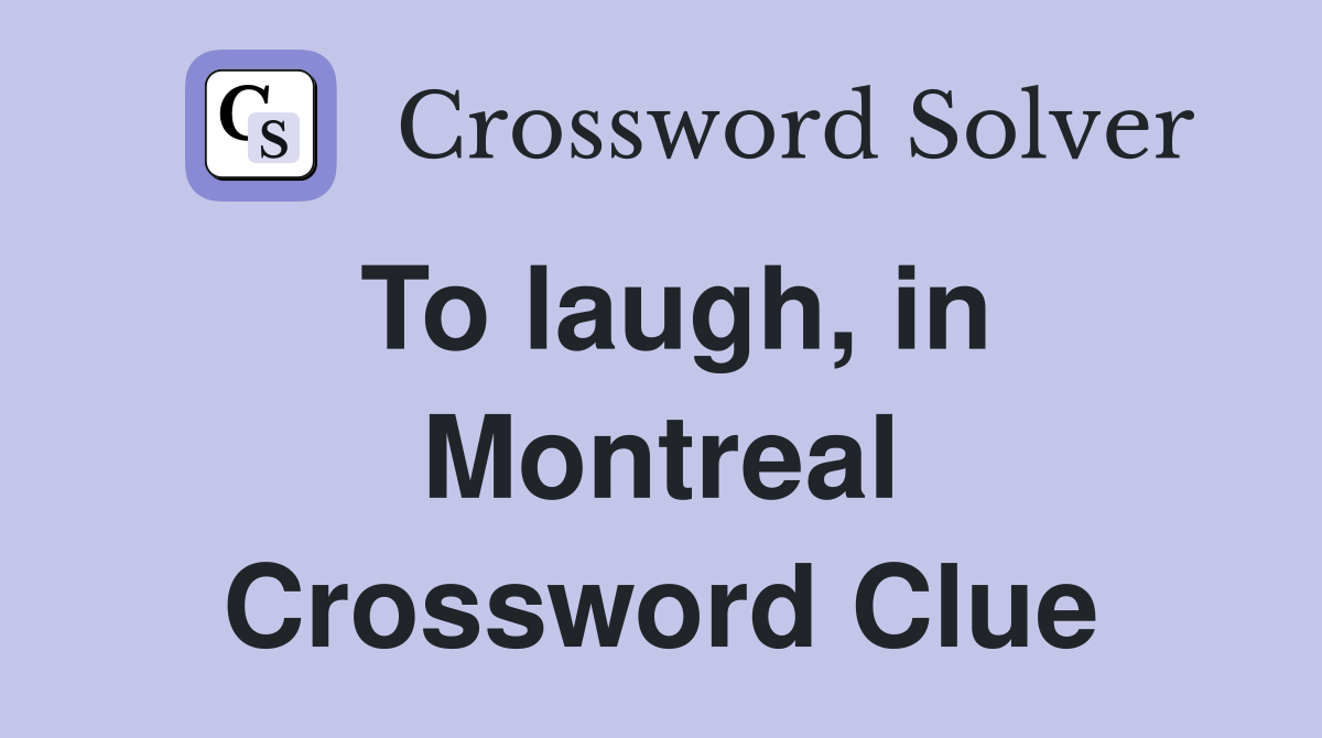 To laugh, in Montreal Crossword Clue