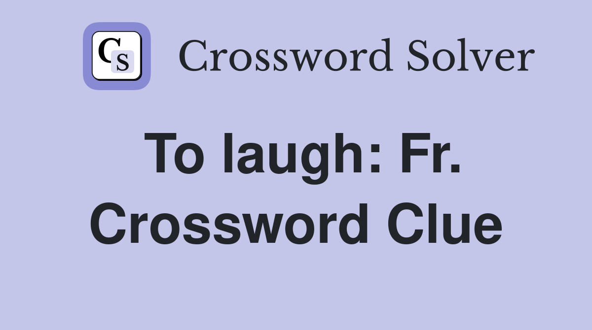 To laugh: Fr. Crossword Clue