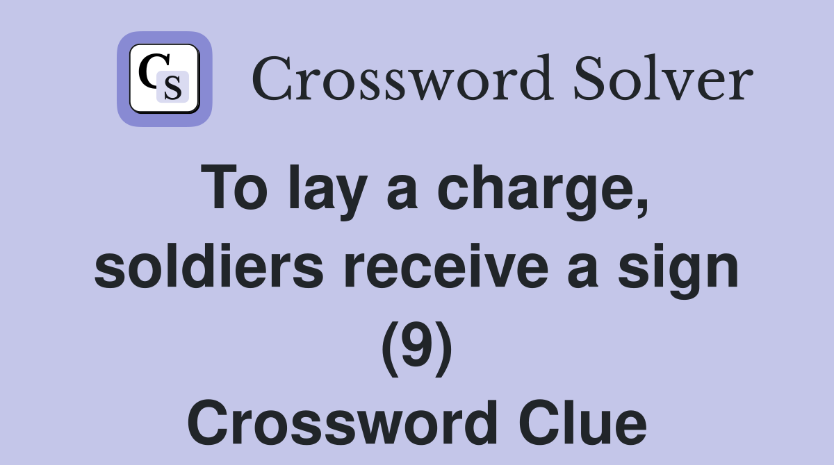 To lay a charge, soldiers receive a sign (9) Crossword Clue