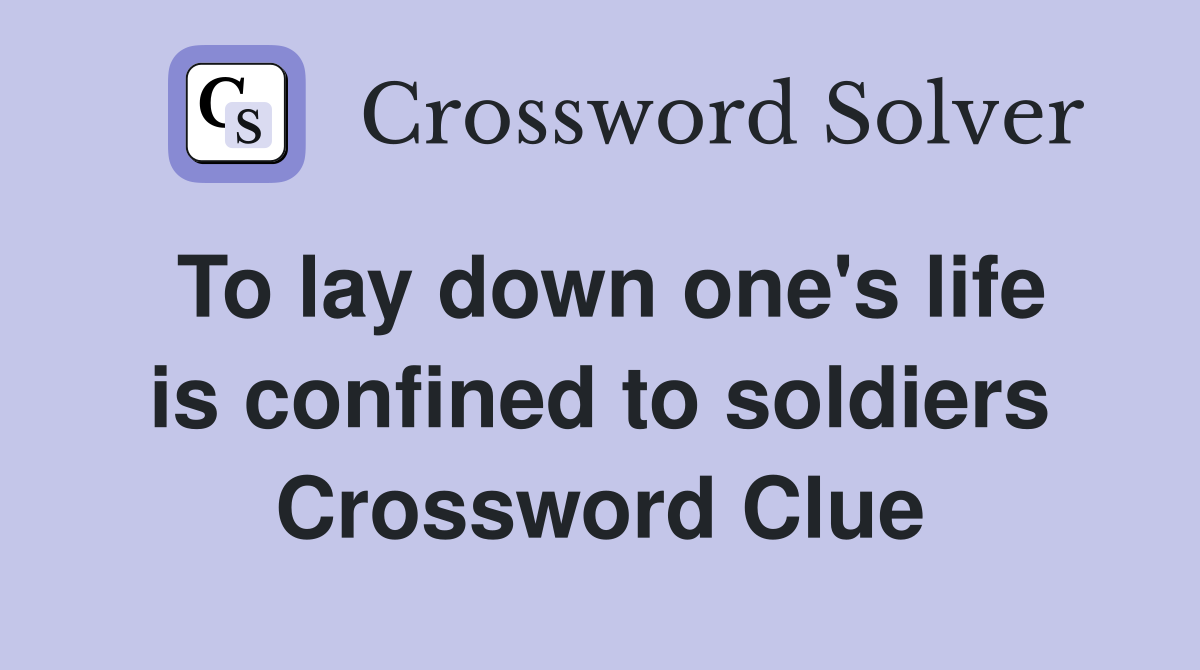 To lay down one's life is confined to soldiers Crossword Clue