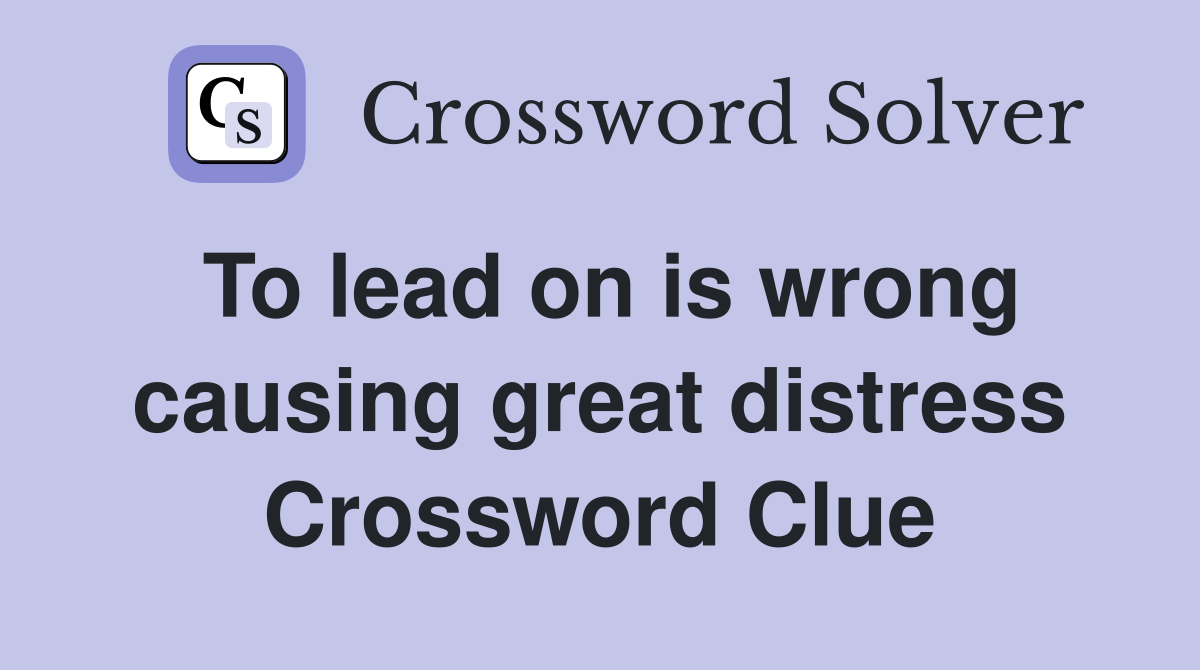 To lead on is wrong causing great distress Crossword Clue