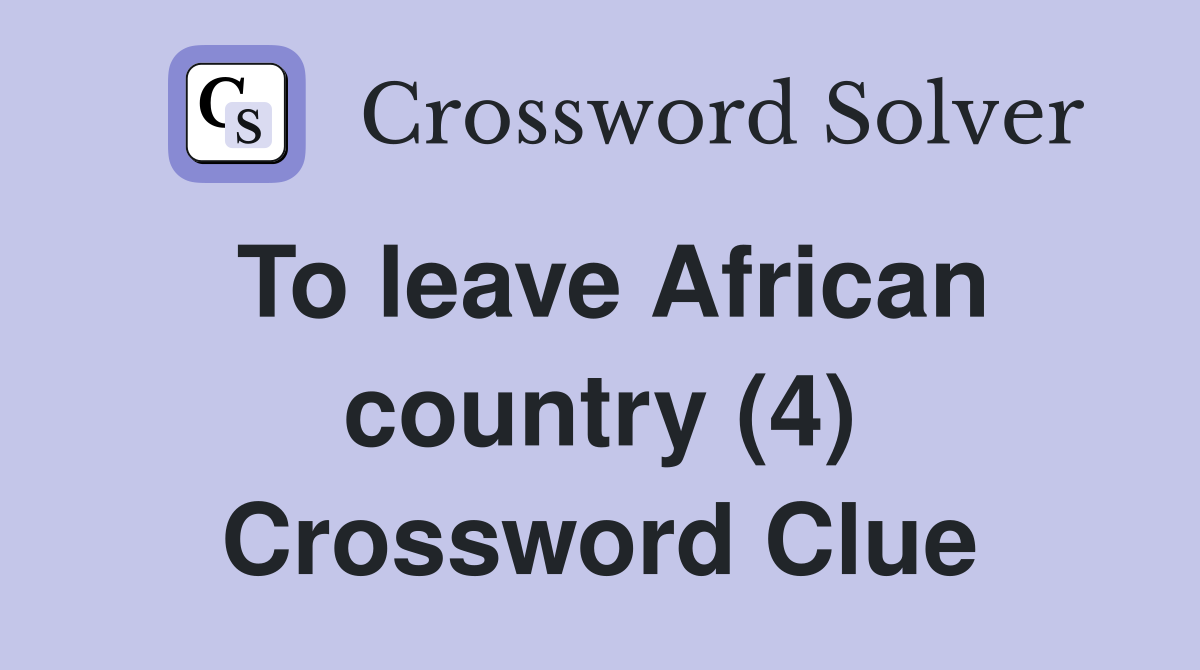 To leave African country (4) Crossword Clue
