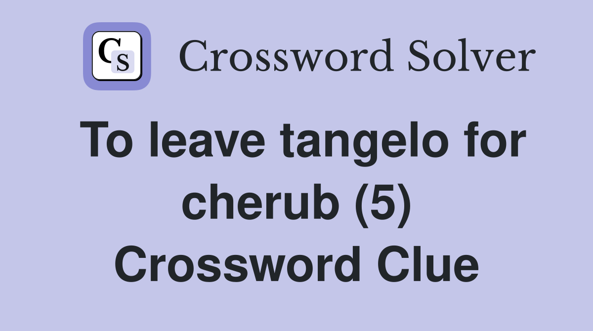 To leave tangelo for cherub (5) Crossword Clue
