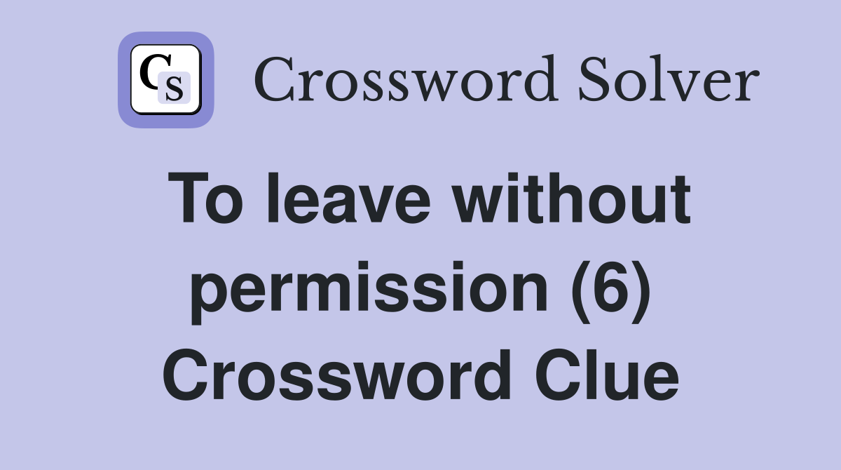 To leave without permission (6) Crossword Clue