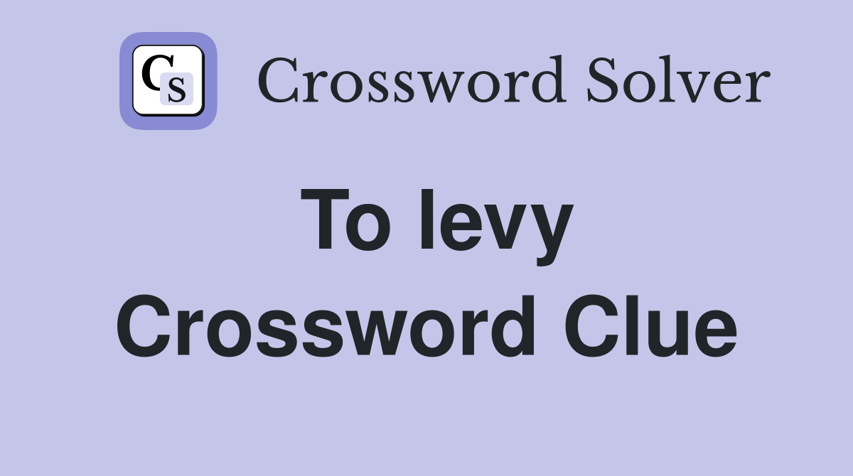 To levy Crossword Clue