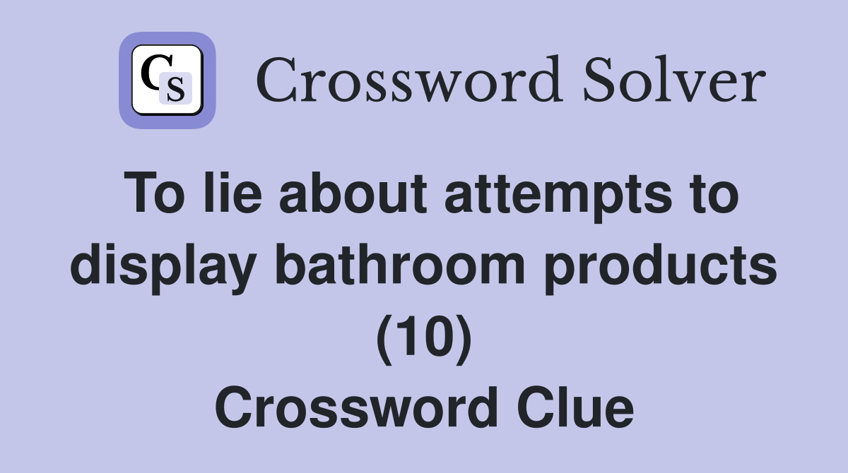 To lie about attempts to display bathroom products (10) Crossword Clue