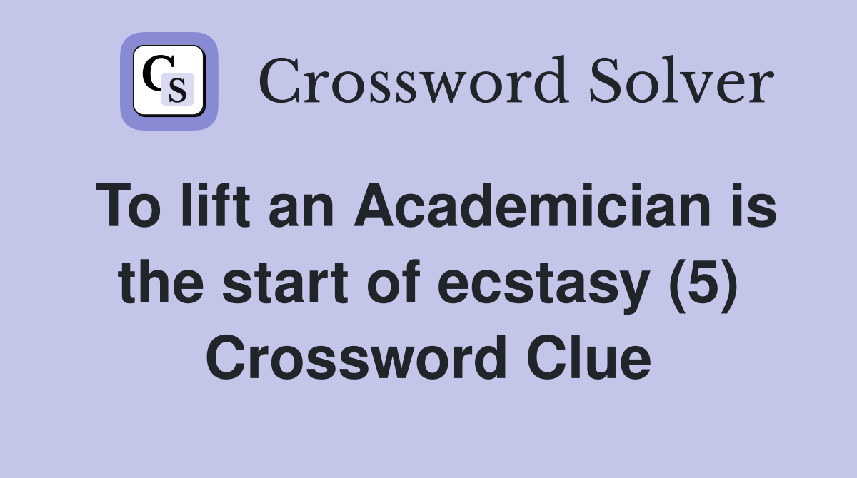 To lift an Academician is the start of ecstasy (5) Crossword Clue