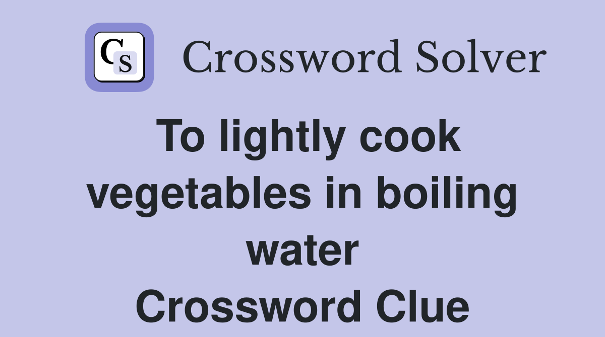 To lightly cook vegetables in boiling water Crossword Clue