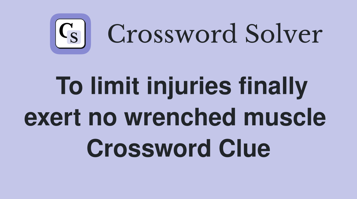 To limit injuries finally exert no wrenched muscle  Crossword Clue