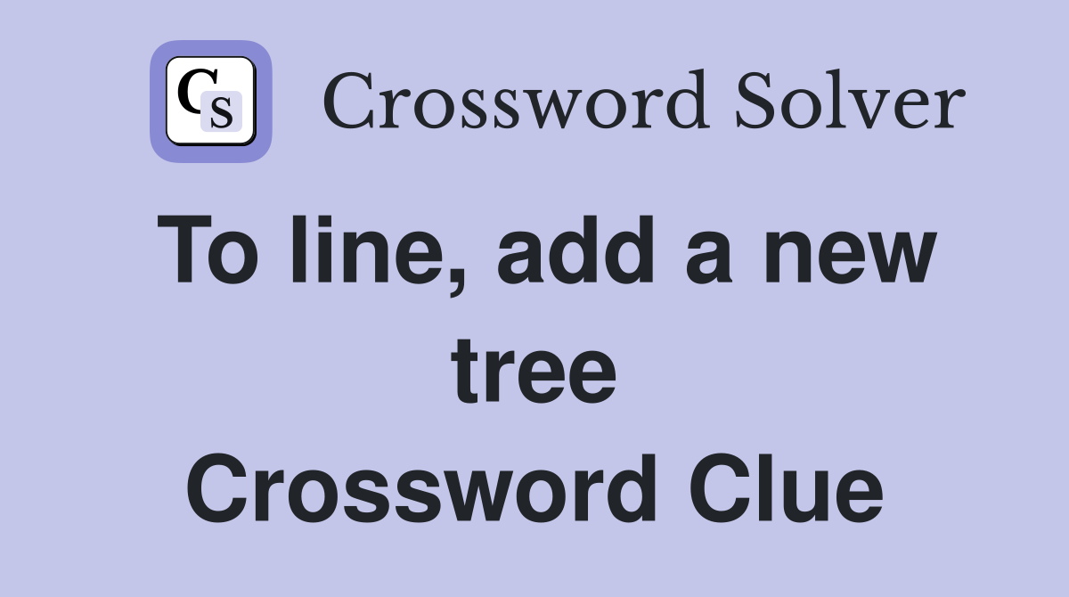 To line, add a new tree Crossword Clue