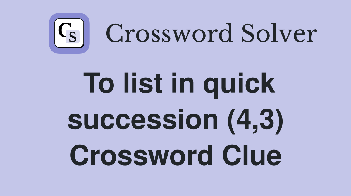 To list in quick succession (4,3) Crossword Clue
