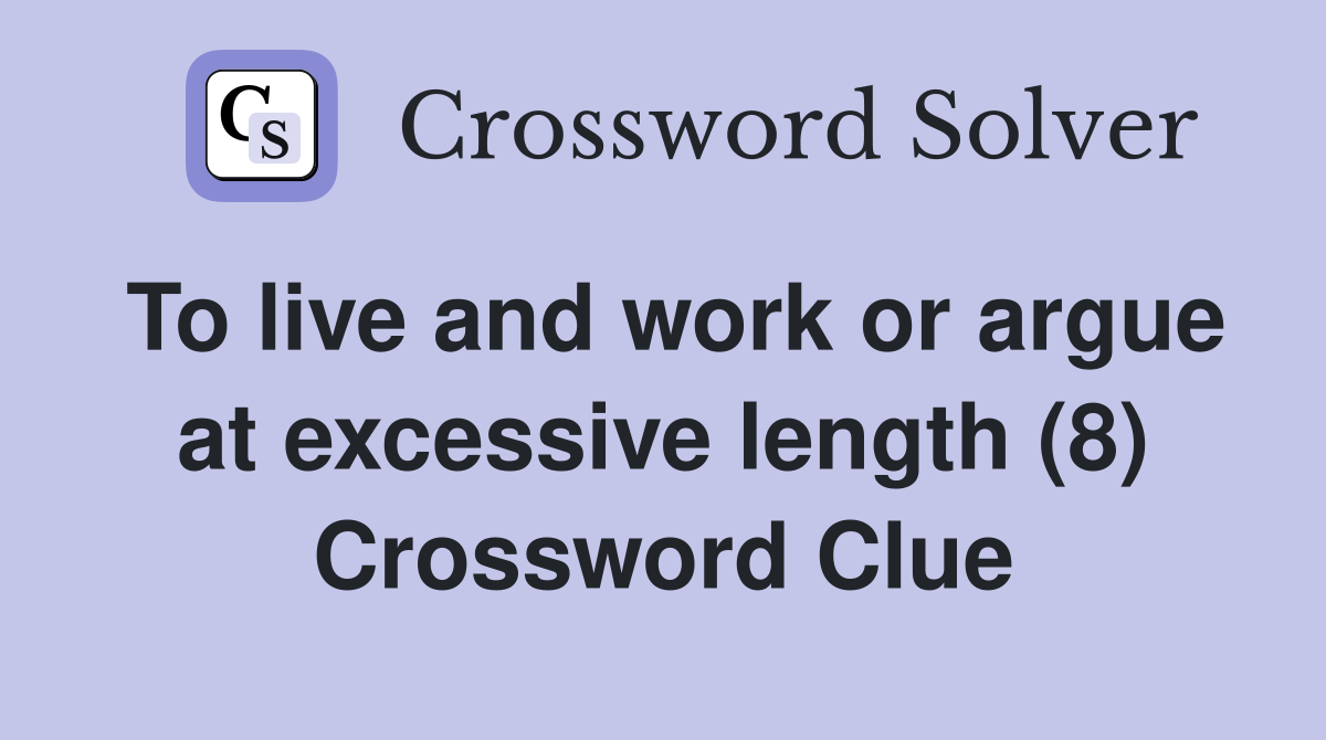To live and work or argue at excessive length (8) Crossword Clue
