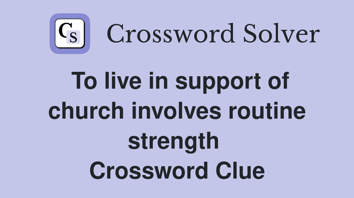 To live in support of church involves routine strength  Crossword Clue