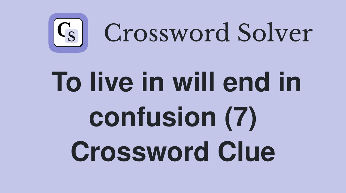 To live in will end in confusion (7) Crossword Clue