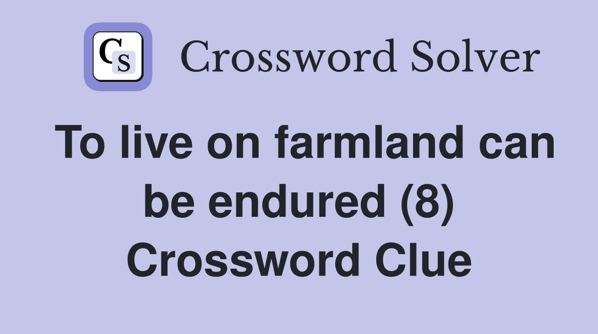 To live on farmland can be endured (8) Crossword Clue