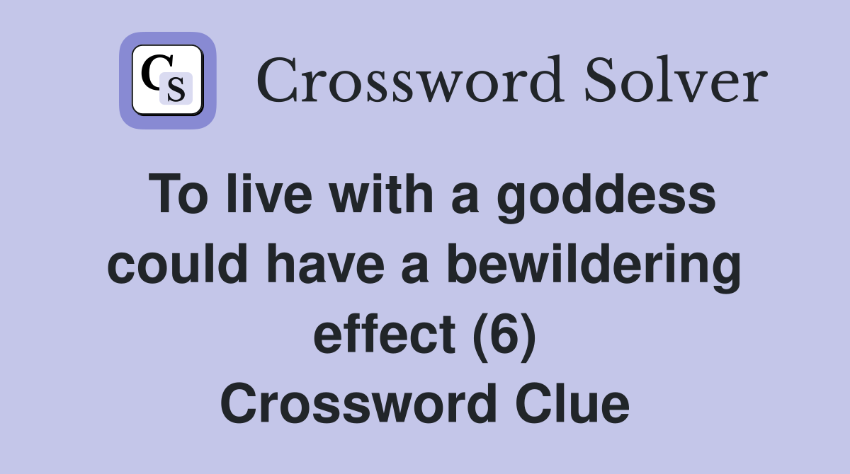 To live with a goddess could have a bewildering effect (6) Crossword Clue