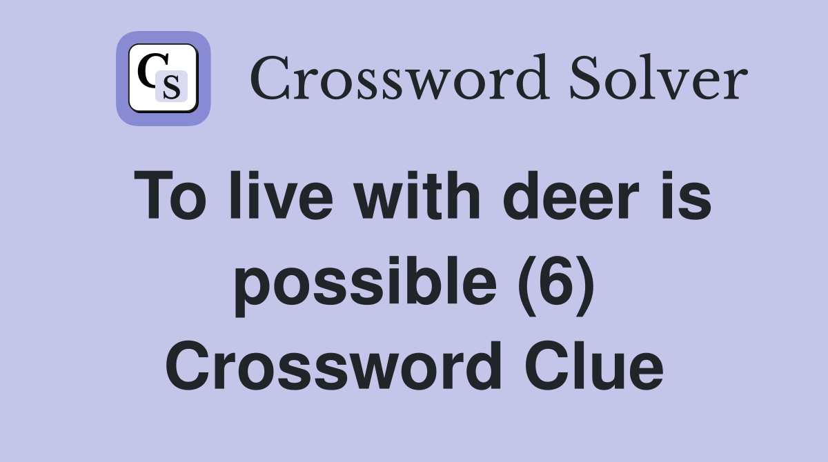 To live with deer is possible (6) Crossword Clue