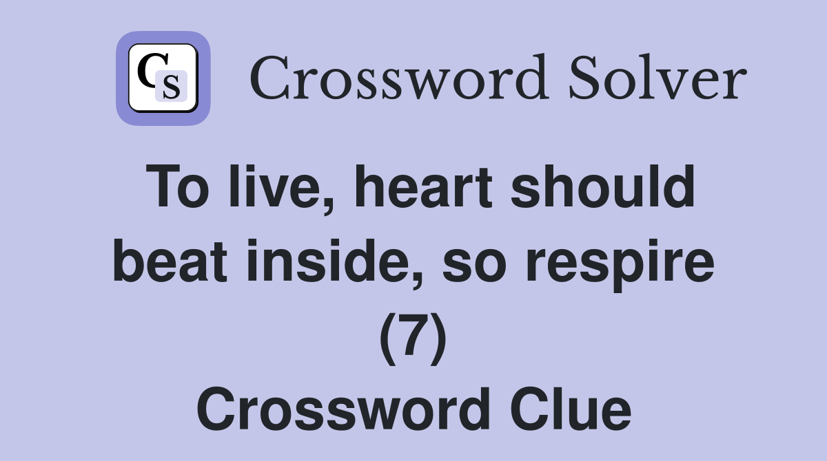 To live, heart should beat inside, so respire (7) Crossword Clue