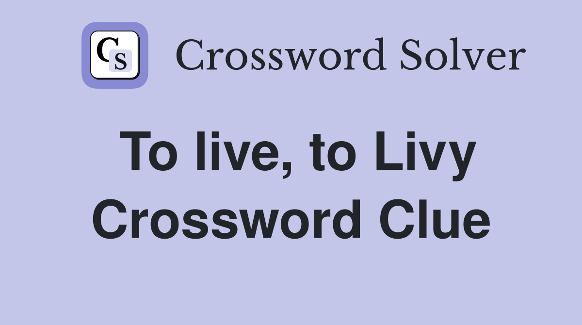 To live, to Livy Crossword Clue