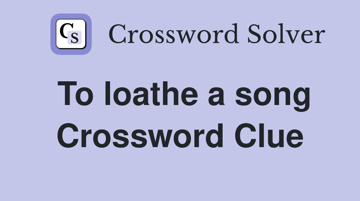 To loathe a song Crossword Clue