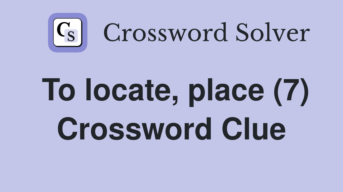 To locate, place (7) Crossword Clue