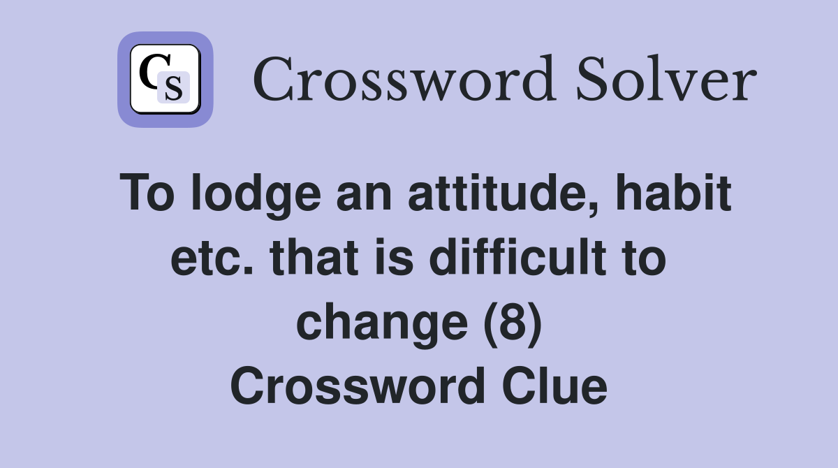 To lodge an attitude, habit etc. that is difficult to change (8) Crossword Clue