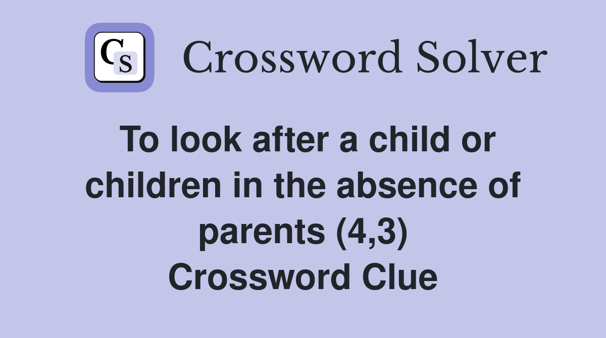 To look after a child or children in the absence of parents (4,3) Crossword Clue