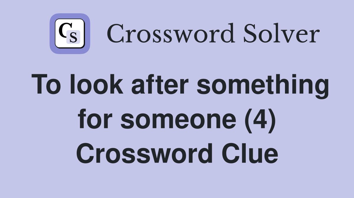 To look after something for someone (4) Crossword Clue