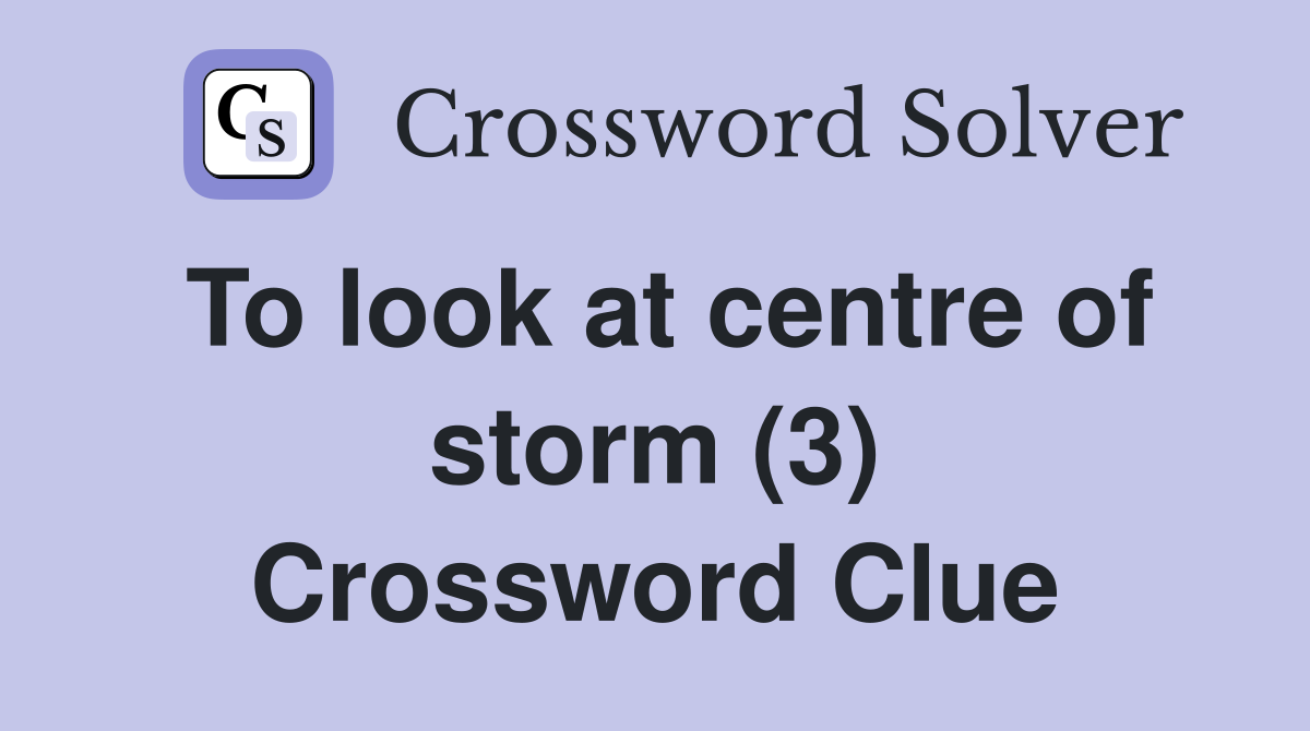 To look at centre of storm (3) Crossword Clue