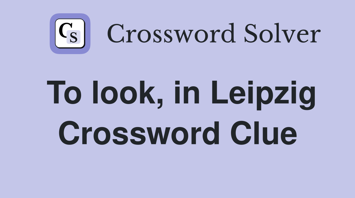 To look, in Leipzig Crossword Clue