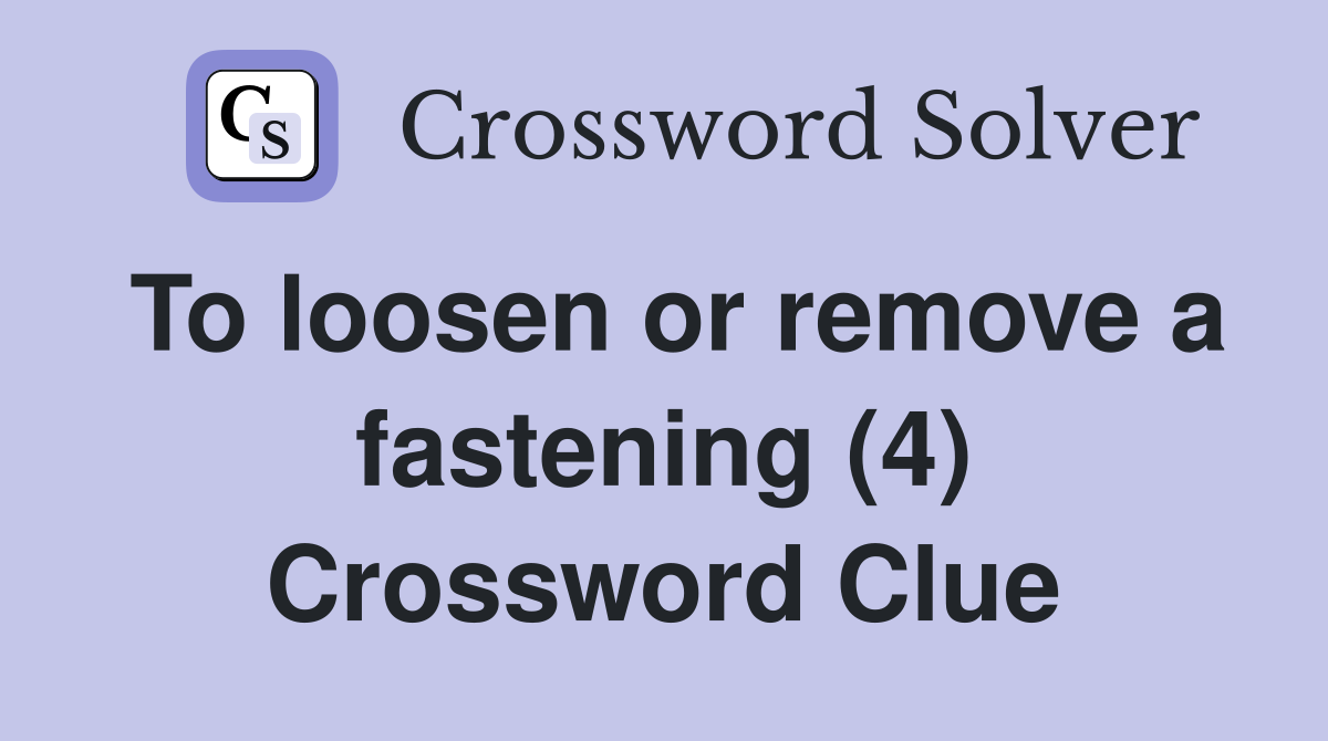 To loosen or remove a fastening (4) Crossword Clue